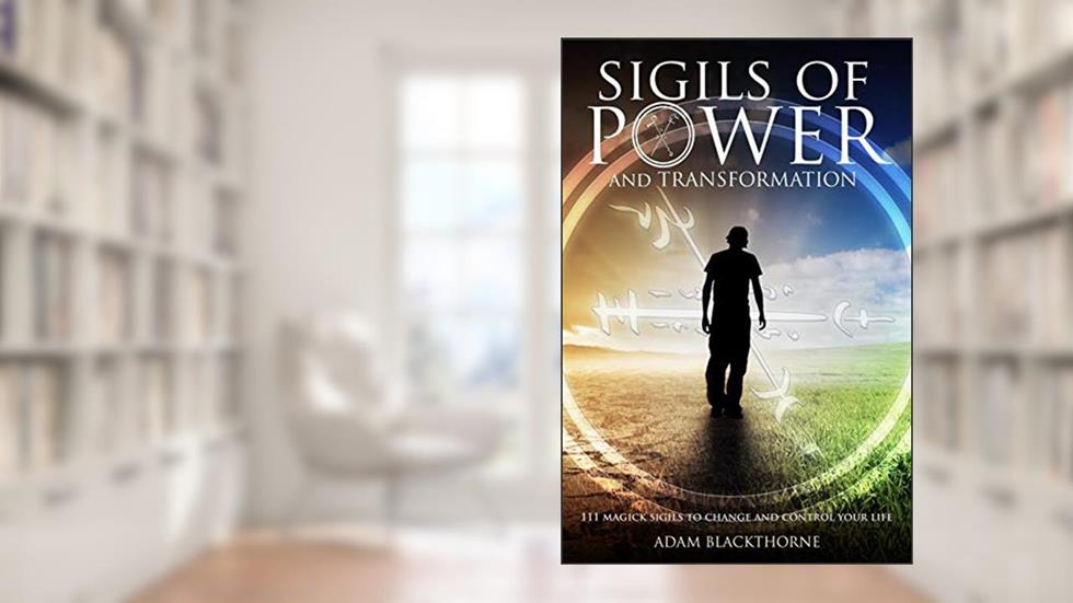 Sigils of Power and Transformation: 111 Magick Sigils to Change and Control Your Life (Gallery of Magick Books by Adam Blackthorne), written by Adam Blackthorne