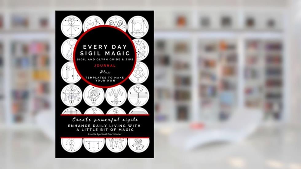 Every Day Sigil Magic - Sigil and Glyph Guide: Create powerful sigils. Enhance daily living with a little bit of magic., written by Lisette Spititual Practitioner