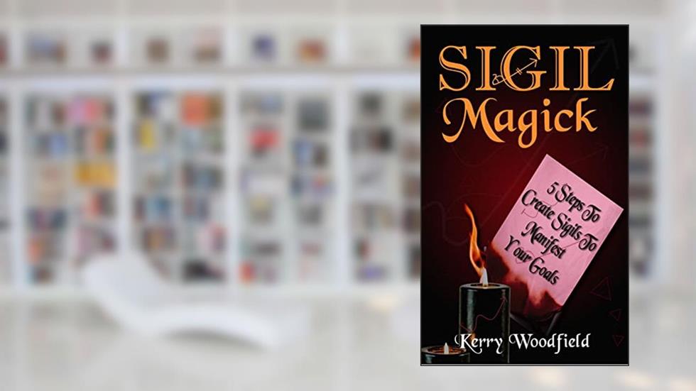 Sigil Magick: 5 Steps to Create Sigils to Manifest Your Goals, written by Kerry Woodfield