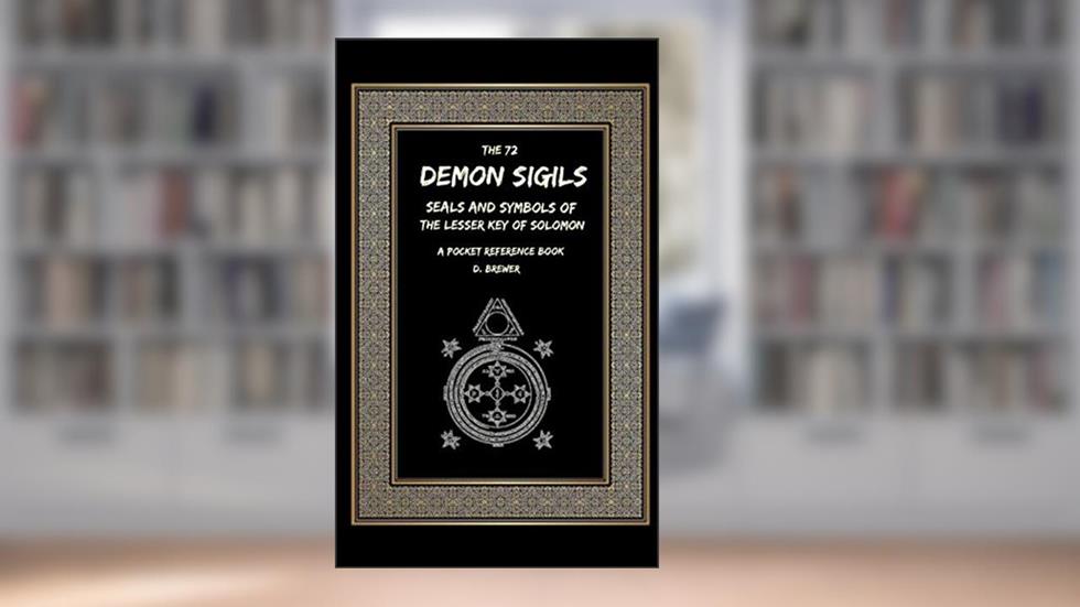 The 72 Demon Sigils, Seals And Symbols Of The Lesser Key Of Solomon, A Pocket Reference Book, written by D Brewer