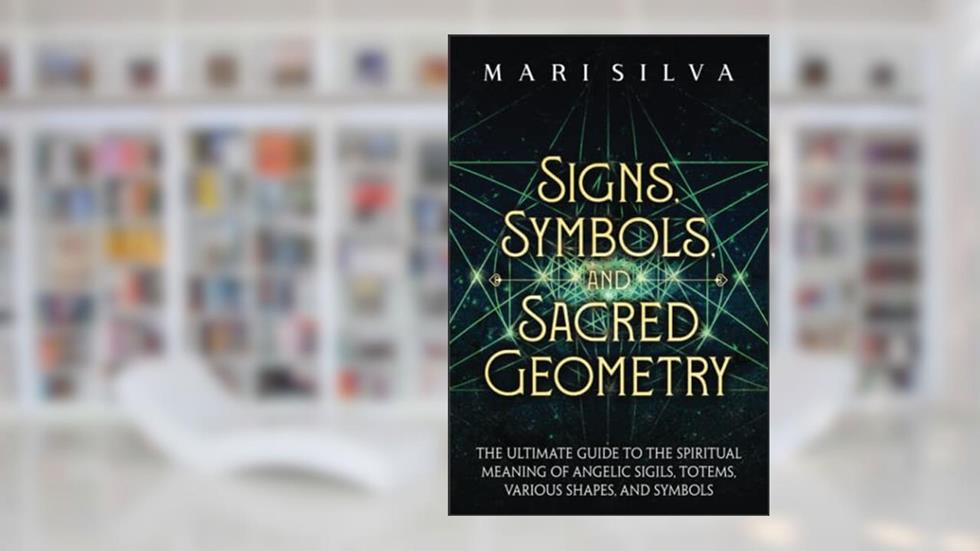 Signs, Symbols, and Sacred Geometry: The Ultimate Guide to the Spiritual Meaning of Angelic Sigils, Totems, Various Shapes, and Symbols (Personal spirituality), written by Mari Silva