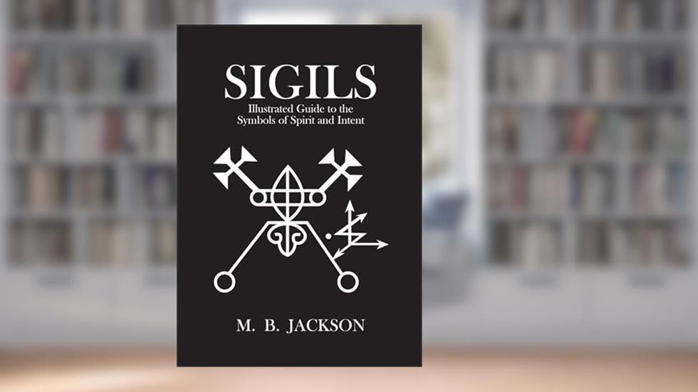 Sigils: Illustrated Guide to the Symbols of Spirit and Thought, written by M B Jackson