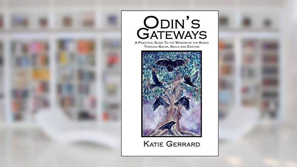 Odin's Gateways: A Practical Guide to the Wisdom of the Runes Through Galdr, Sigils and Casting, written by Katie Gerrard