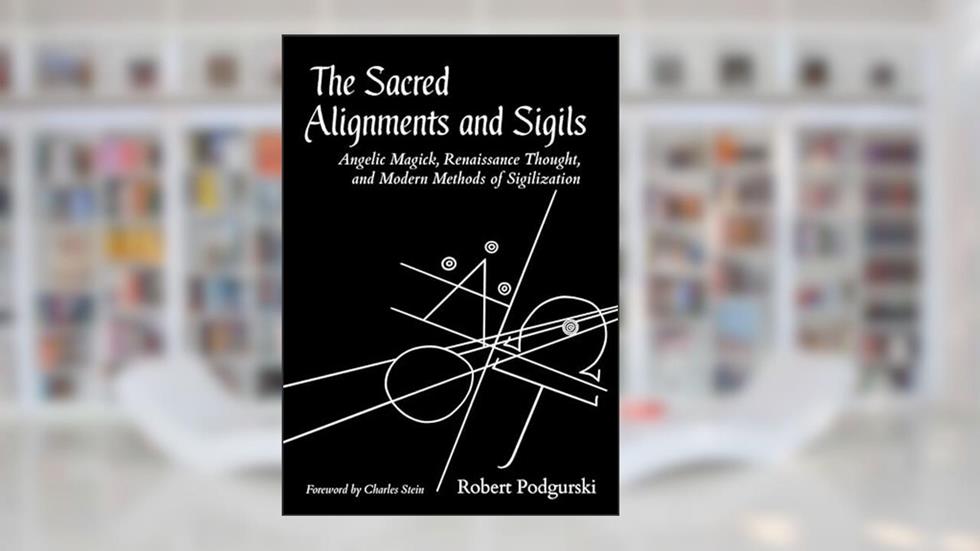 The Sacred Alignments and Sigils: Angelic Magick, Renaissance Thought, and Modern Methods of Sigilization, written by Robert Podgurski