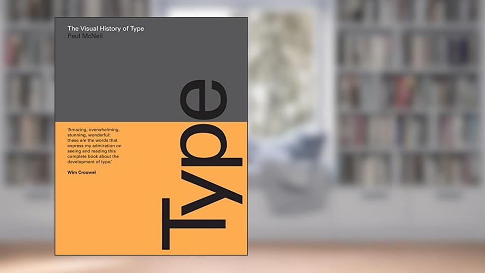 The Visual History of Type: A visual survey of 320 typefaces, written by Paul McNeil