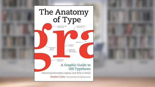 Cover from The Anatomy of Type: A Graphic Guide to 100 Typefaces, written by Stephen Coles