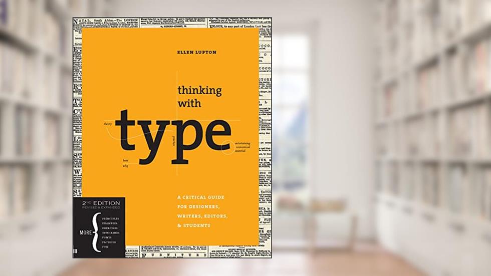 Thinking with Type, 2nd revised ed.: A Critical Guide for Designers, Writers, Editors, & Students, written by Ellen Lupton