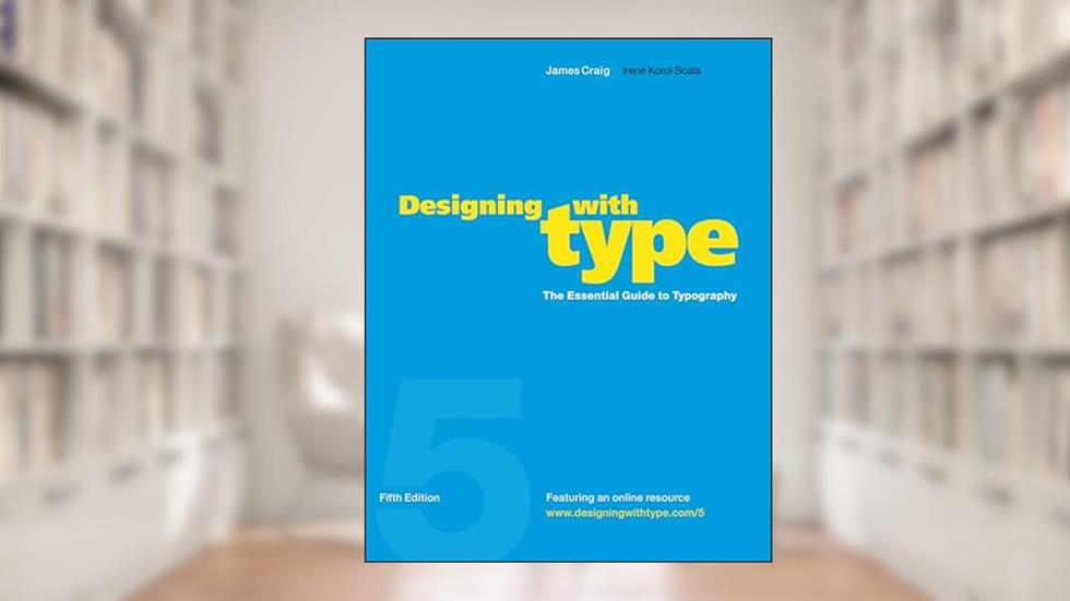 Designing with Type, 5th Edition: The Essential Guide to Typography, written by James Craig; Irene Korol Scala