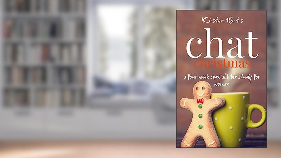 CHAT Christmas: A Four Week Special Bible Study For Women, written by Kirsten Hart