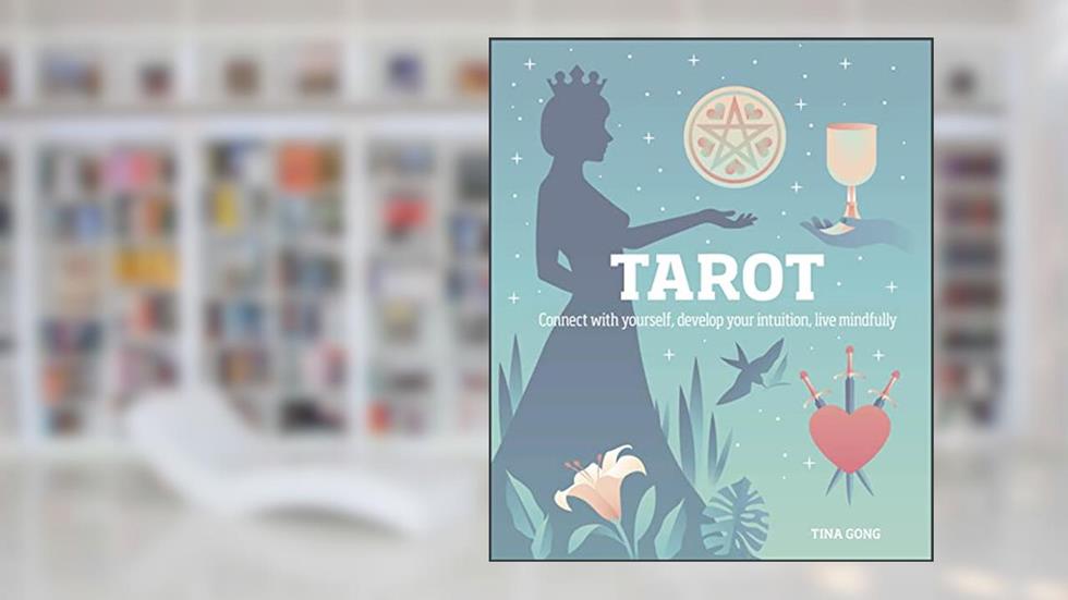 Tarot: Connect With Yourself, Develop Your Intuition, Live Mindfully, written by Tina Gong