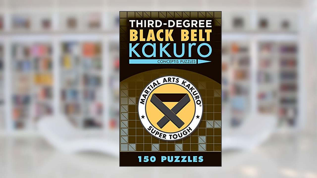 Third-Degree Black Belt Kakuro (Martial Arts Puzzles Series), written by Conceptis Puzzles