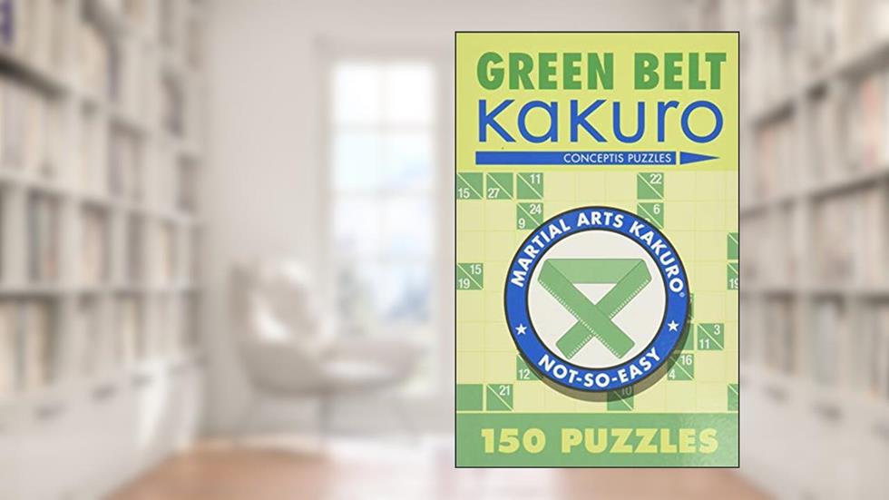 Green Belt Kakuro: 150 Puzzles (Martial Arts Puzzles Series), written by Conceptis Puzzles