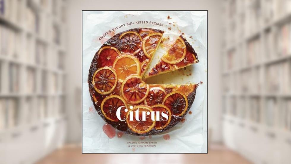 Citrus: Sweet and Savory Sun-Kissed Recipes [A Cookbook], written by Valerie Aikman-Smith; Victoria Pearson