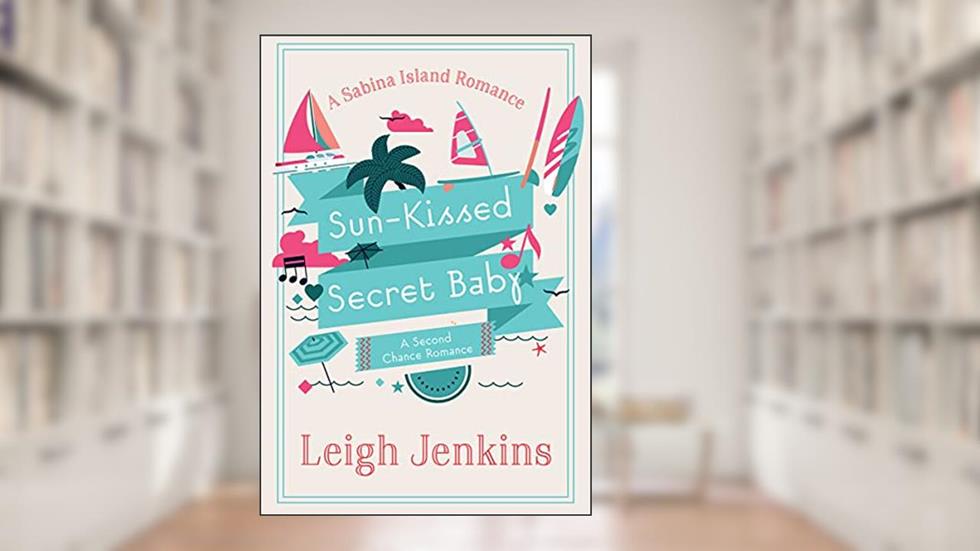 Sun-Kissed Secret Baby: A second chance romance (Sabina Island Romance), written by Leigh Jenkins