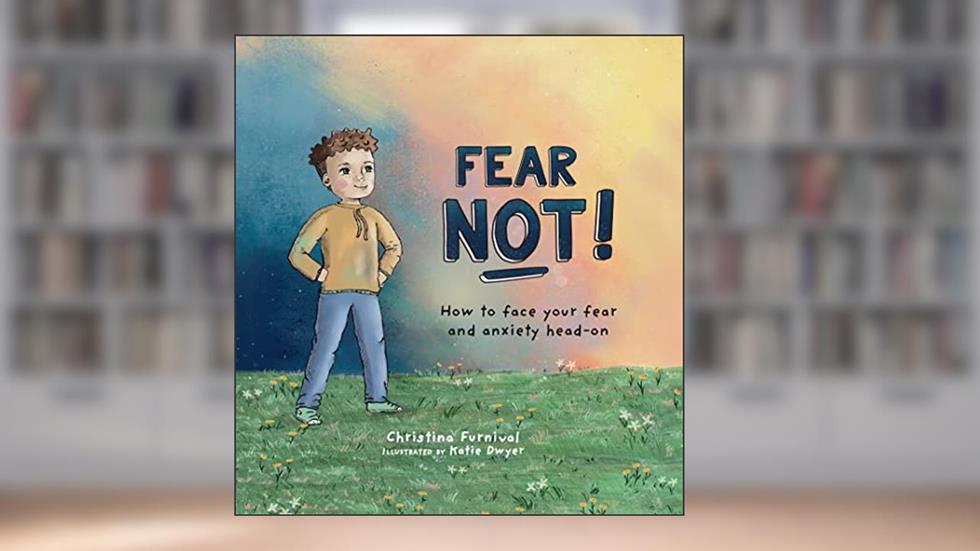 Fear Not!: How to Face Your Fear and Anxiety Head-On (Capable Kiddos), written by Christina Furnival