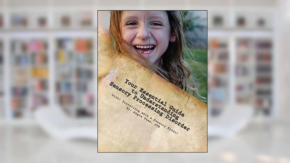 Your Essential Guide to Understanding Sensory Processing Disorder: PLUS : Travelling with a Sensory Kiddo!, written by Angie Voss