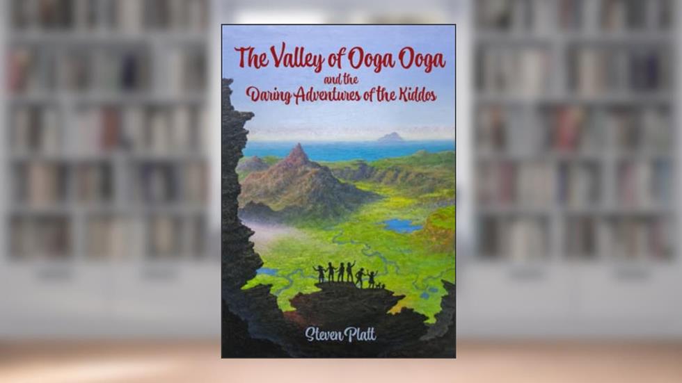 The Valley of Ooga Ooga and the Daring Adventures of the Kiddos, written by Steven Platt