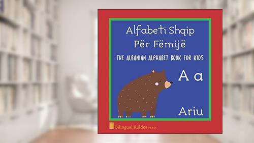 Cover from The Albanian Alphabet Book For Kids: Language Learning Educational Gift For Toddlers, Babies & Children Age 1 - 3: Alfabeti Shqip Për Fëmijë, written by Bilingual Kiddos Press