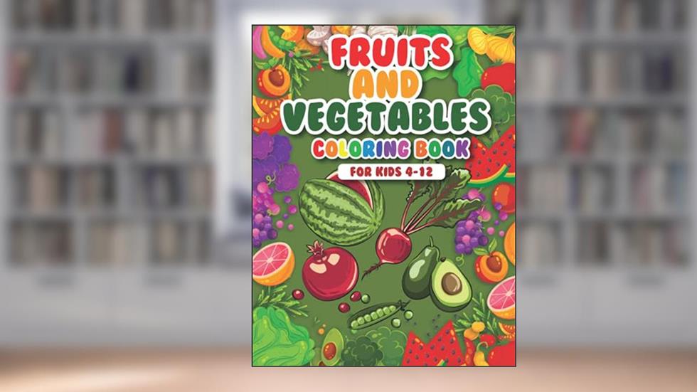 Fruits and Vegetables Coloring Book for kids: An Early Learning Fruits and Vegetables coloring book for your kids, toddlers and adults ages 4-12, written by Kiddo Learners