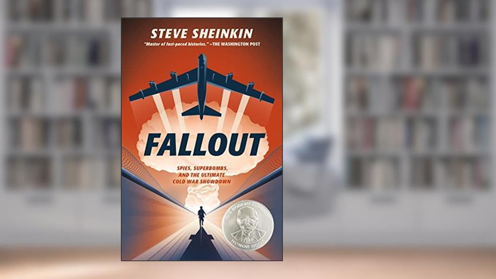 Fallout: Spies, Superbombs, and the Ultimate Cold War Showdown, written by Steve Sheinkin
