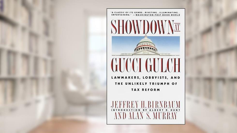 Showdown at Gucci Gulch: Lawmakers, Lobbyists, and the Unlikely Triumph of Tax Reform, written by Alan Murray