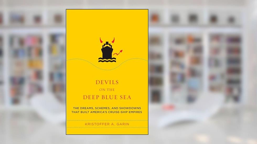 Devils on the Deep Blue Sea: The Dreams, Schemes, and Showdowns That Built America's Cruise-Ship Empires, written by Kristoffer A. Garin
