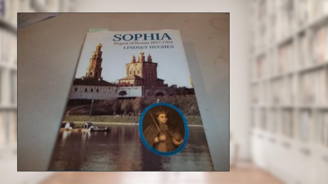 Sophia, Regent of Russia: 1657-1704, written by Dr. Lindsey Hughes