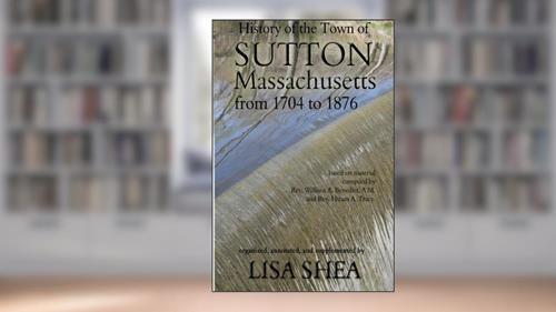 Cover from History of the Town of Sutton Massachusetts from 1704 to 1876, written by Lisa Shea