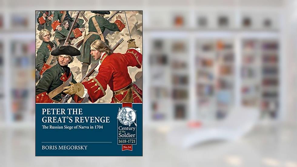 Peter the Great's Revenge: The Russian Siege of Narva in 1704 (Century of the Soldier), written by Boris Megorsky