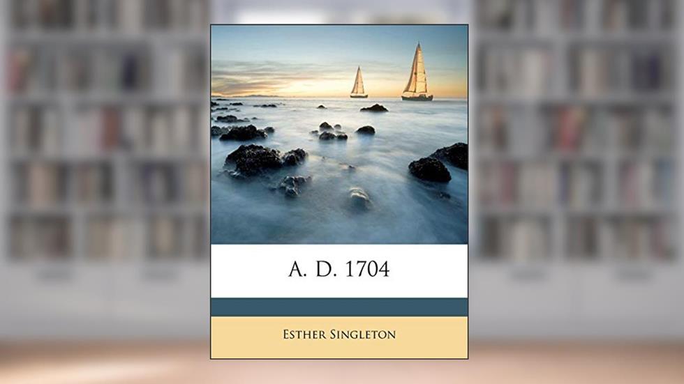 A. D. 1704, written by Esther Singleton