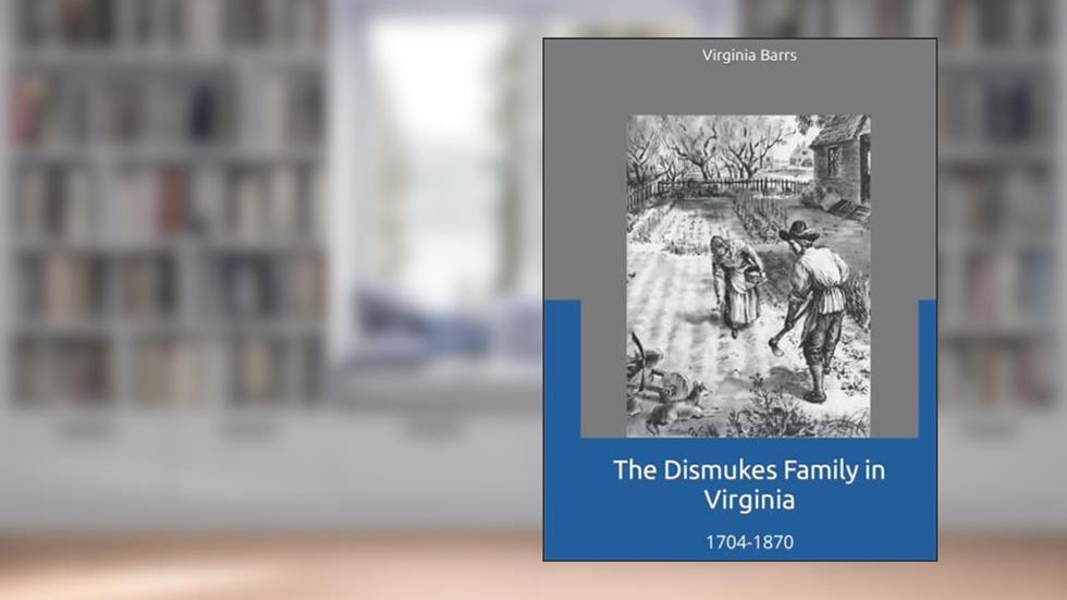 The Dismukes Family in Virginia: 1704-1870 2nd Edition, written by Virginia L Barrs