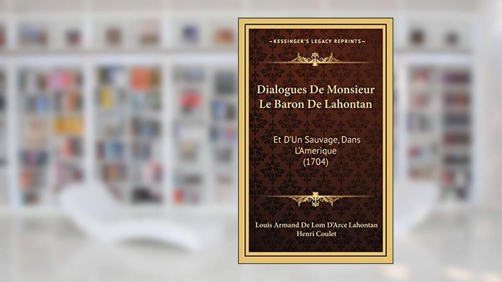 Dialogues De Monsieur Le Baron De Lahontan: Et D'Un Sauvage, Dans L'Amerique (1704), written by Louis Armand De Lom D'Arce Lahontan