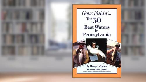 Cover from Gone Fishin' : The 50 Best Waters in Pennsylvania, written by Manny Luftglass