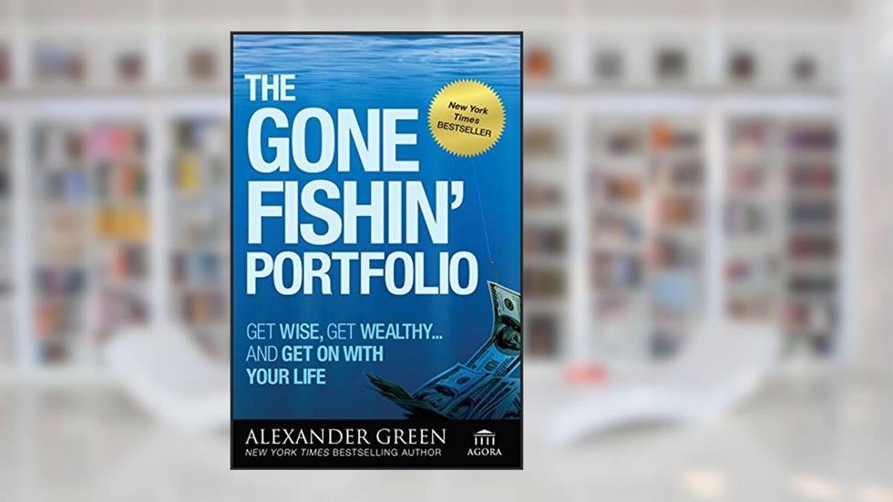 The Gone Fishin' Portfolio: Get Wise, Get Wealthy...and Get on With Your Life (Agora Series Book 3), written by Alexander Green