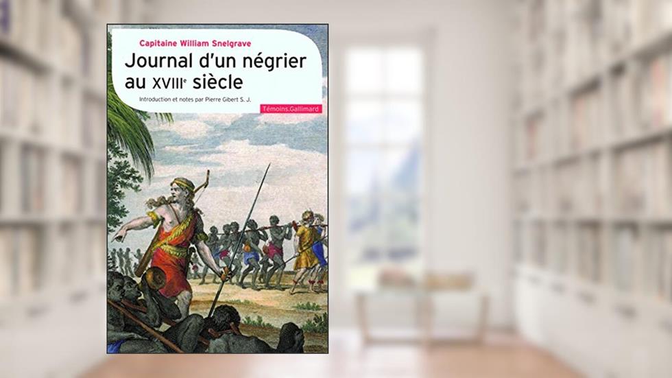 Journal d'un négrier au XVIII? siècle: Nouvelle relation de quelques endroits de Guinée et du commerce d'esclaves qu'on y fait (1704-1734), written by William Snelgrave