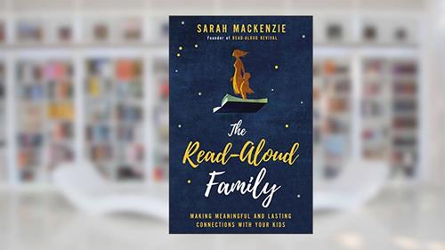 Cover from The Read-Aloud Family: Making Meaningful and Lasting Connections with Your Kids, written by Sarah Mackenzie