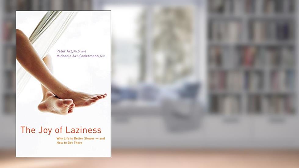 The Joy of Laziness: Why Life Is Better Slower and How to Get There, written by Ph.D. Peter Axt; M.D. Michaela Axt-Gadermann