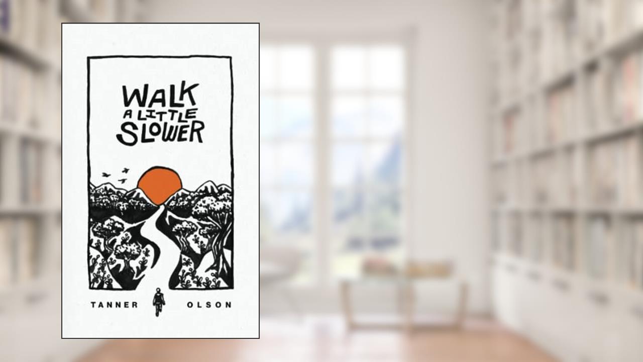 Walk A Little Slower: A Collection of Poems and Other Words, written by Tanner Olson