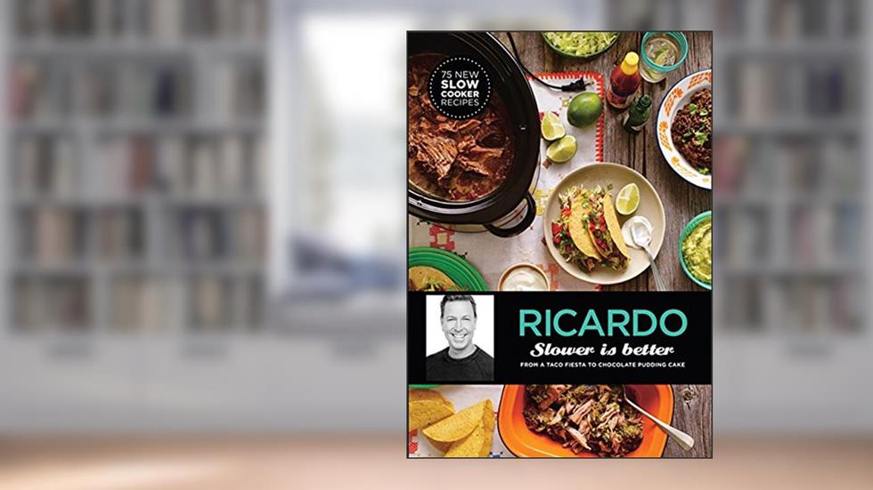 Slower is Better: From a Taco Fiesta to Chocolate Pudding Cakes, written by Ricardo Larrivée