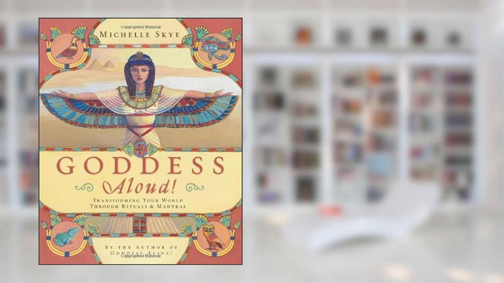 Goddess Aloud!: Transforming Your World Through Rituals & Mantras, written by Michelle Skye