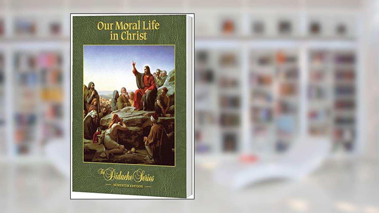 Our Moral Life in Christ - Semester Edition, written by Peter V. Armenio