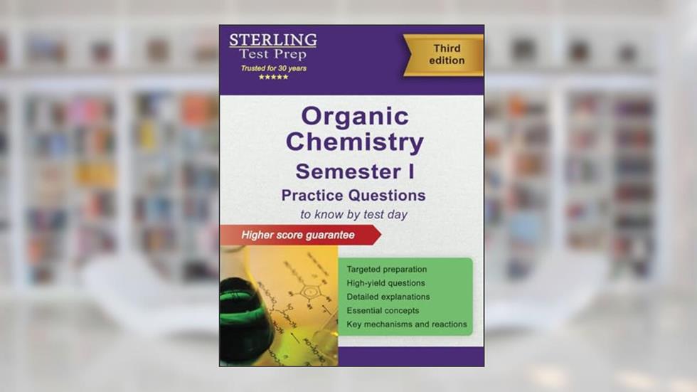 College Organic Chemistry Semester I: Practice Questions with Detailed Explanations, written by Sterling Test Prep; Dr. Frank Addivinola