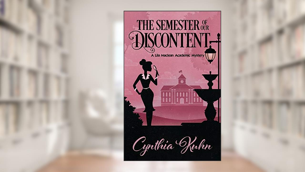 The Semester of our Discontent (A Lila Maclean Academic Mystery), written by Cynthia Kuhn
