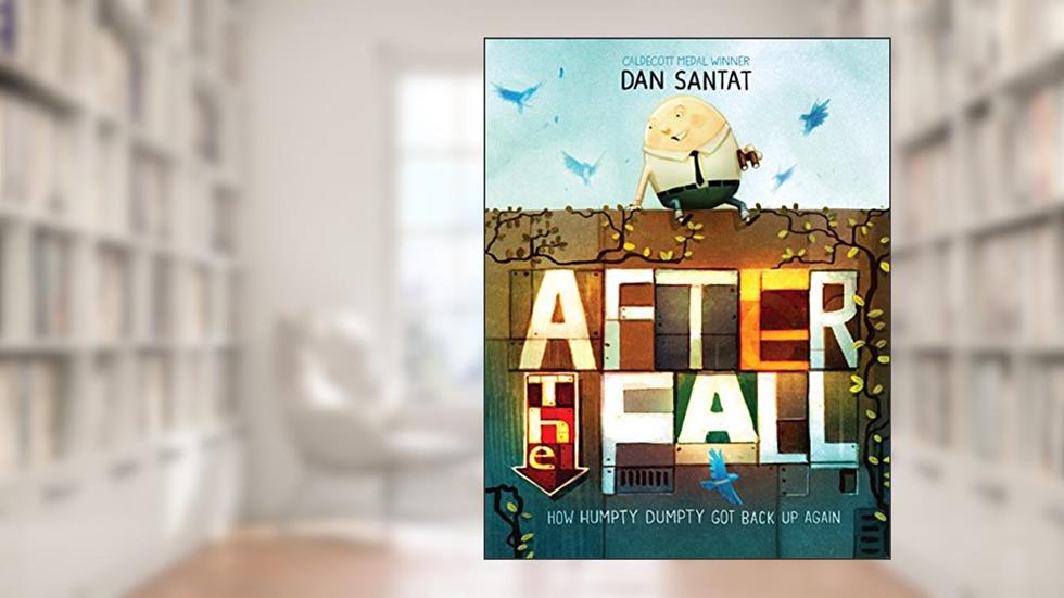 After the Fall (How Humpty Dumpty Got Back Up Again), written by Dan Santat