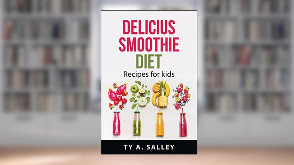 Delicius smoothie diet: Recipes for kids, written by Ty a Salley