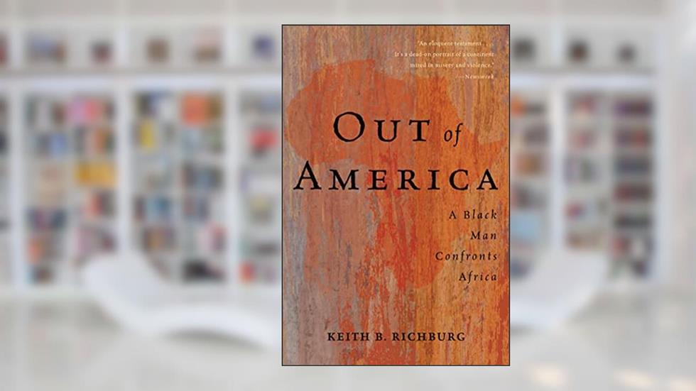 Out Of America: A Black Man Confronts Africa, written by Keith B Richburg