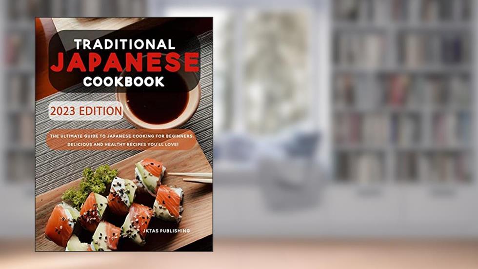 Traditional Japanese Cookbook: The Ultimate Guide to Japanese Cooking for Beginners. Delicius and Healthy Recipes you'll Love!, written by JKTAS PUBLISHING