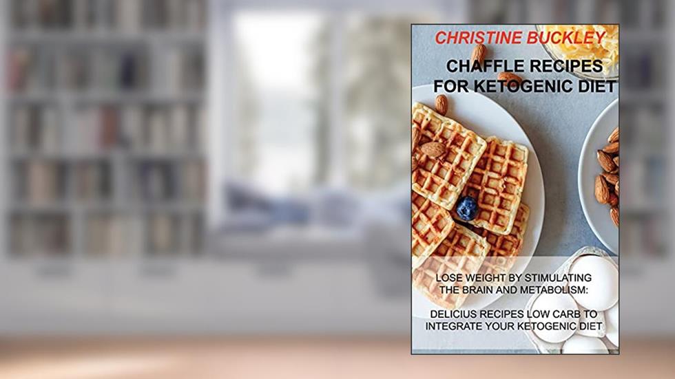 Chaffle Recipes for Ketogenic Diet: Lose Weight by Stimulating the Brain and Metabolism: Delicius Recipes Low Carb to Integrate Your Ketogenic Diet, written by Christine Buckley