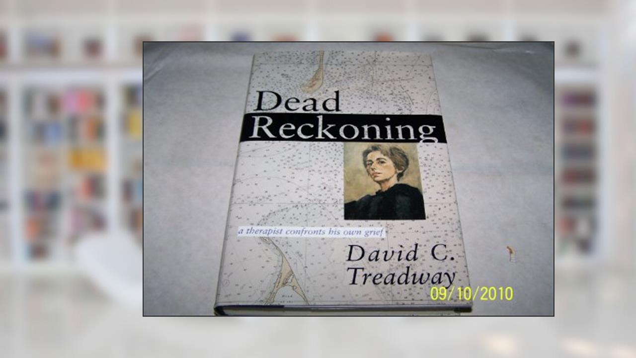 Dead Reckoning: A Therapist Confronts His Own Grief, written by David C. Treadway
