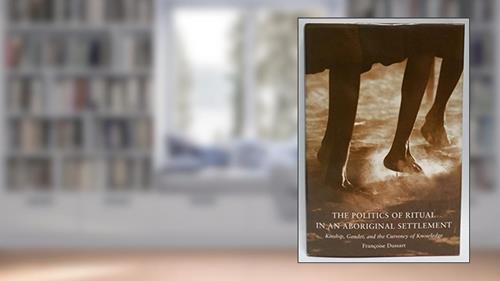 Cover from The Politics of Ritual in an Aboriginal Settlement: Kinship, Gender, and the Currency of Knowledge, written by Francoise Dussart